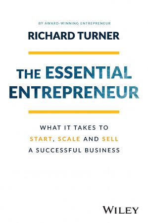 The Essential Entrepreneur What It Takes to Start, Scale, and Sell a Successful Business, 2nd Edition
