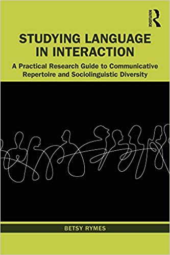 Studying Language in Interaction A Practical Research Guide to Communicative Repertoire and Sociolinguistic Diversity