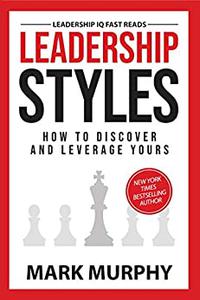 Leadership Styles How To Discover And Leverage Yours (Leadership IQ Fast Reads)