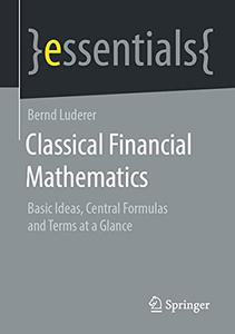 Classical Financial Mathematics Basic Ideas, Central Formulas and Terms at a Glance (essentials)