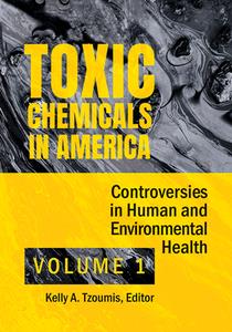 Toxic Chemicals in America  Controversies in Human and Environmental Health [2 Volumes]