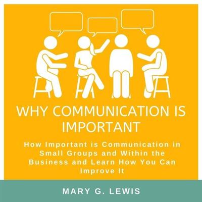 Why communication is important How Important is Communication in Small Groups and Within the Business