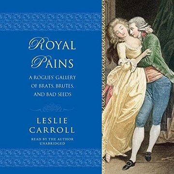 Royal Pains A Rogues' Gallery of Brats, Brutes, and Bad Seeds [Audiobook]
