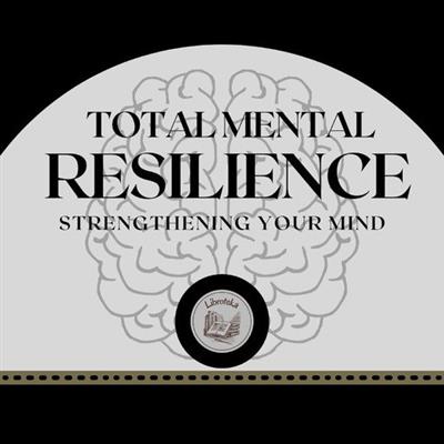 Total Mental Resilience Strengthening Your Mind