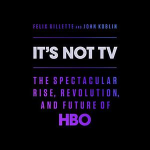 It's Not TV The Spectacular Rise, Revolution, and Future of HBO [Audiobook]