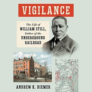 Vigilance The Life of William Still, Father of the Underground Railroad [Audiobook]