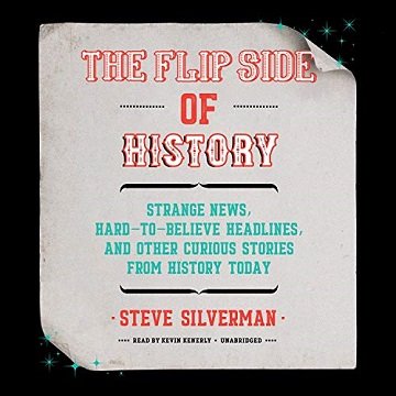 The Flip Side of History Strange News, Hard-to-Believe Headlines, and Other Curious Stories from History [Audiobook]