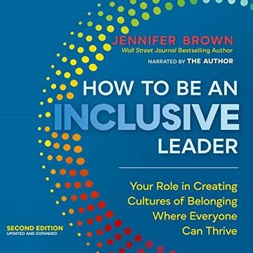 How to Be an Inclusive Leader Second Edition Your Role in Creating Cultures of Belonging Where Everyone Can Thrive [Audiobook]