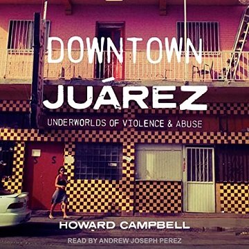 Downtown Juárez (Juarez) Underworlds of Violence and Abuse [Audiobook]