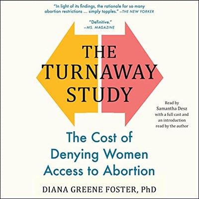 The Turnaway Study The Cost of Denying Women Access to Abortion (Audiobook)