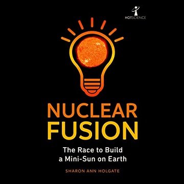 Nuclear Fusion Hot Science The Race to Build a Mini-Sun on Earth [Audiobook]