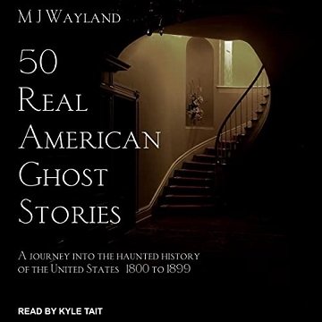 50 Real American Ghost Stories A Journey into the Haunted History of the United States–1800 to 1899 [Audiobook]