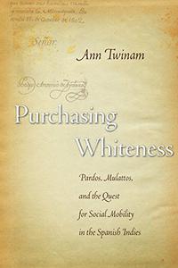 Purchasing Whiteness Pardos, Mulattos, and the Quest for Social Mobility in the Spanish Indies