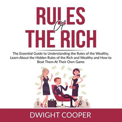 Rules of the Rich The Essential Guide to Understanding the Rules of the Wealthy, Learn About the Hidden Rules of the Rich