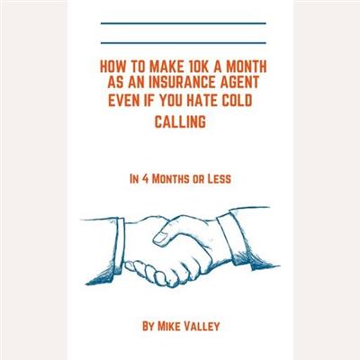 How to Make 10K a Month as an Insurance Agent Even If You Hate Cold Calling in 4 Months or Less