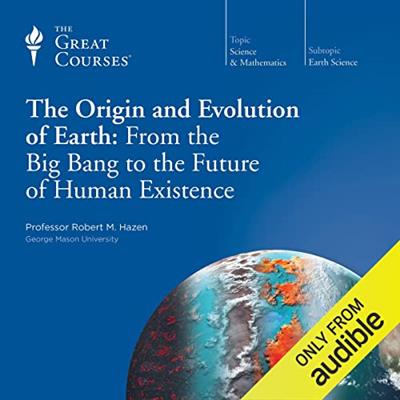 The Origin and Evolution of Earth From the Big Bang to the Future of Human Existence [Audiobook]
