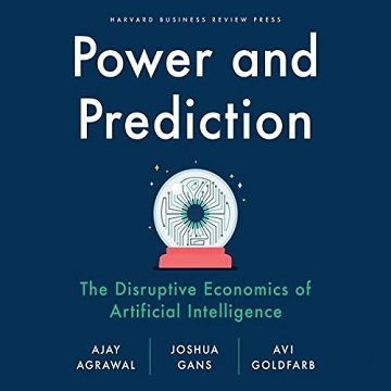 Power and Prediction The Disruptive Economics of Artificial Intelligence [Audiobook]