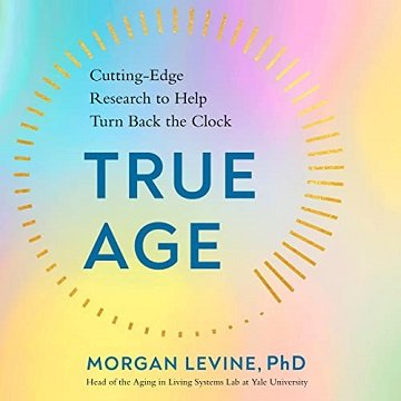 True Age Cutting-Edge Research to Help Turn Back the Clock [Audiobook]