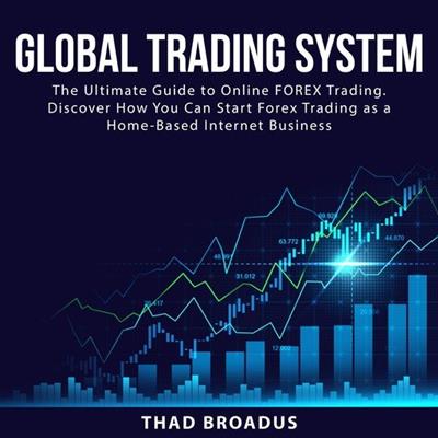 Global Trading System The Ultimate Guide to Online FOREX Trading. Discover How You Can Start Forex Trading