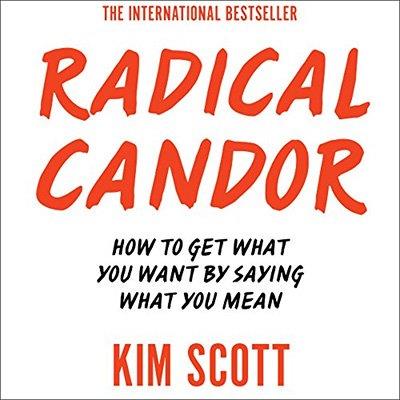 Radical Candor How to Get What You Want by Saying What You Mean (Audiobook)