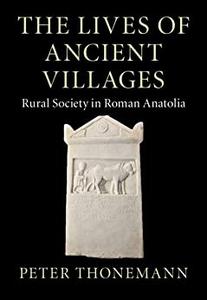 The Lives of Ancient Villages Rural Society in Roman Anatolia (Greek Culture in the Roman World)