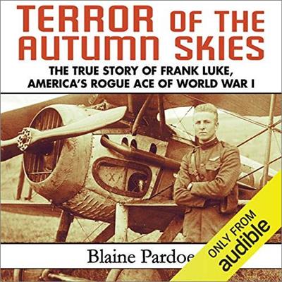 Terror of the Autumn Skies The True Story of Frank Luke, America's Rogue Ace of World War I [Audiobook]
