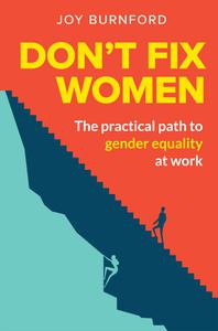 Don't Fix Women The practical path to gender equality at work