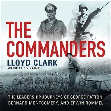 The Commanders The Leadership Journeys of George Patton, Bernard Montgomery, and Erwin Rommel [Audiobook]
