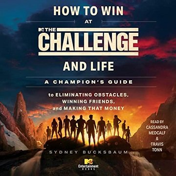How to Win at The Challenge and Life A Champion’s Guide to Eliminating Obstacles, Winning Friends, and Making That [Audiobook]
