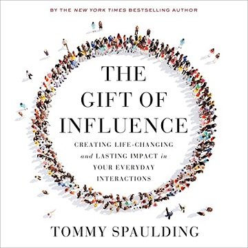 The Gift of Influence Creating Life-Changing and Lasting Impact in Your Everyday Interactions [Audiobook]