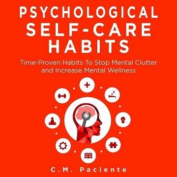 Psychological Self-care Habits Time-Proven Habits to Stop Mental Clutter and Increase Mental Wellness [Audiobook]
