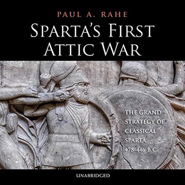 Sparta's First Attic War The Grand Strategy of Classical Sparta, 478-446 BC [Audiobook]