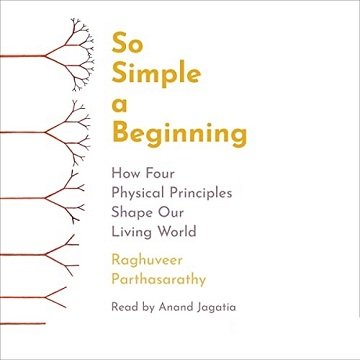 So Simple a Beginning How Four Physical Principles Shape Our Living World [Audiobook]
