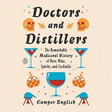 Doctors and Distillers The Remarkable Medicinal History of Beer, Wine, Spirits, and Cocktails [Audiobook]
