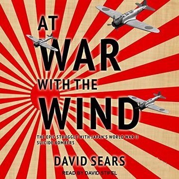 At War with the Wind The Epic Struggle with Japan's World War II Suicide Bombers [Audiobook]