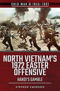 North Vietnam's 1972 Easter Offensive Hanoi's Gamble (Cold War 1945-1991)