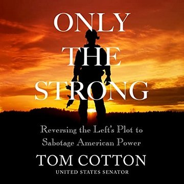 Only the Strong Reversing the Left's Plot to Sabotage American Power [Audiobook]