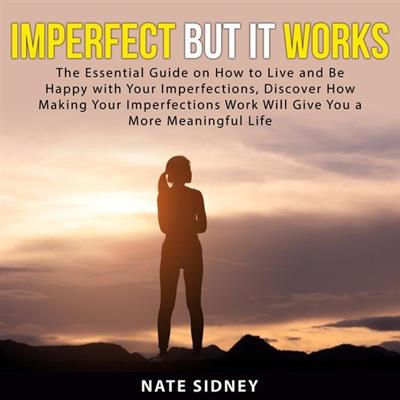 Imperfect But It Works The Essential Guide on How to Live and Be Happy With Your Imperfections