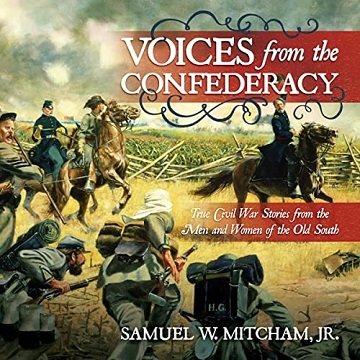 Voices from the Confederacy True Civil War Stories from the Men and Women of the Old South [Audiobook]