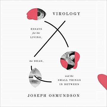 Virology Essays for the Living, the Dead, and the Small Things in Between [Audiobook]