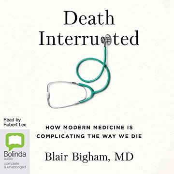 Death Interrupted How Modern Medicine Is Complicating the Way We Die [Audiobook]