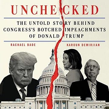 Unchecked The Untold Story Behind Congress’s Botched Impeachments of Donald Trump [Audiobook]