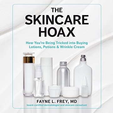 The Skincare Hoax How You're Being Tricked into Buying Lotions, Potions & Wrinkle Cream [Audiobook]