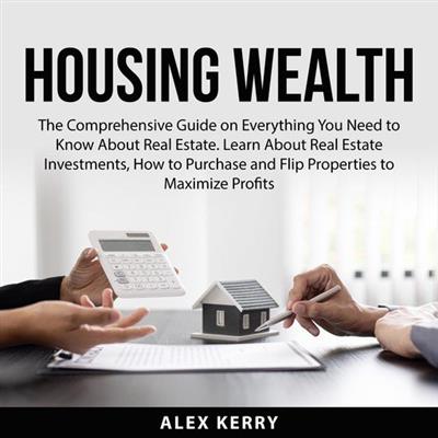 Housing Wealth The Comprehensive Guide on Everything You Need to Know About Real Estate