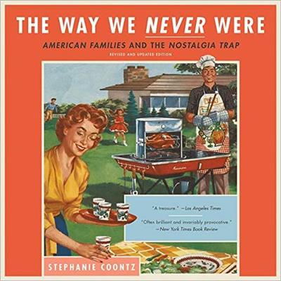 The Way We Never Were American Families and the Nostalgia Trap [Audiobook]