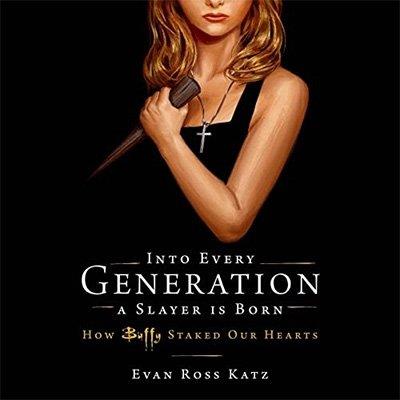 Into Every Generation a Slayer Is Born How Buffy Staked Our Hearts (Audiobook)