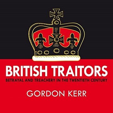 British Traitors Betrayal and Treachery in the Twentieth Century [Audiobook]