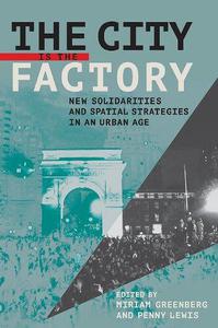 The City Is the Factory New Solidarities and Spatial Strategies in an Urban Age