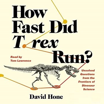 How Fast Did T. Rex Run Unsolved Questions from the Frontiers of Dinosaur Science [Audiobook]