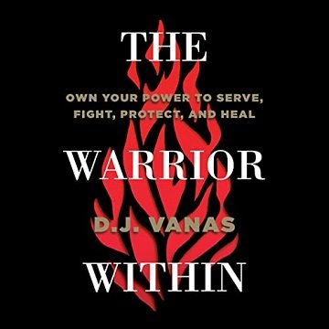 The Warrior Within Own Your Power to Serve, Fight, Protect, and Heal [Audiobook]